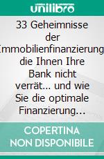 33 Geheimnisse der Immobilienfinanzierung, die Ihnen Ihre Bank nicht verrät… und wie Sie die optimale Finanzierung finden.. E-book. Formato EPUB ebook di Norman Argubi