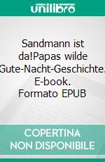 Sandmann ist da!Papas wilde Gute-Nacht-Geschichte. E-book. Formato EPUB ebook
