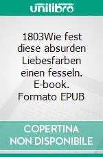 1803Wie fest diese absurden Liebesfarben einen fesseln. E-book. Formato EPUB