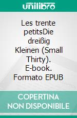 Les trente petitsDie dreißig Kleinen (Small Thirty). E-book. Formato EPUB ebook