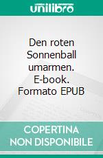 Den roten Sonnenball umarmen. E-book. Formato EPUB ebook