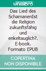 Das Lied des SchamanenIst die Religion zukunftsfähig und enkeltauglich?. E-book. Formato EPUB ebook di Helga Janzen