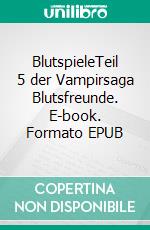 BlutspieleTeil 5 der Vampirsaga Blutsfreunde. E-book. Formato EPUB ebook