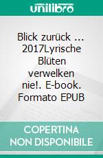 Blick zurück ... 2017Lyrische Blüten verwelken nie!. E-book. Formato EPUB ebook