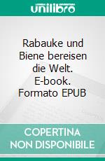 Rabauke und Biene bereisen die Welt. E-book. Formato EPUB ebook