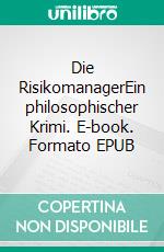 Die RisikomanagerEin philosophischer Krimi. E-book. Formato EPUB ebook di Matthias Kaiser