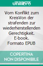 Vom Konflikt zum KreisVon der strafenden zur wiederherstellenden Gerechtigkeit. E-book. Formato EPUB ebook