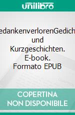 GedankenverlorenGedichte und Kurzgeschichten. E-book. Formato EPUB