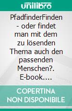 PfadfinderFinden - oder findet man mit dem zu lösenden Thema auch den passenden Menschen?. E-book. Formato EPUB ebook di Majo Probst