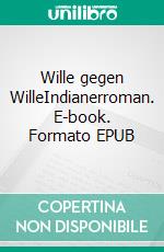 Wille gegen WilleIndianerroman. E-book. Formato EPUB ebook di Gustav Harders