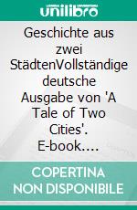 Geschichte aus zwei StädtenVollständige deutsche Ausgabe von 'A Tale of Two Cities'. E-book. Formato EPUB ebook