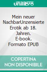 Mein neuer NachbarUnzensierte Erotik ab 18. Jahren. E-book. Formato EPUB ebook