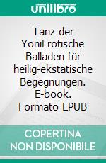 Tanz der YoniErotische Balladen für heilig-ekstatische Begegnungen. E-book. Formato EPUB