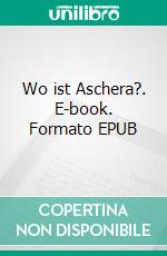 Wo ist Aschera?. E-book. Formato EPUB ebook