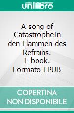 A song of CatastropheIn den Flammen des Refrains. E-book. Formato EPUB ebook di Hunter C. T. Wolf