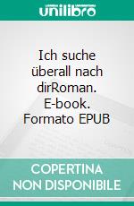 Ich suche überall nach dirRoman. E-book. Formato EPUB ebook