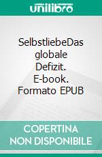 SelbstliebeDas globale Defizit. E-book. Formato EPUB ebook di Uwe Feitisch