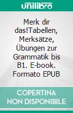 Merk dir das!Tabellen, Merksätze, Übungen zur Grammatik bis B1. E-book. Formato EPUB ebook