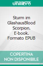 Sturm im GlashausBlood Scorpion. E-book. Formato EPUB ebook di Werner R.C. Heinecke