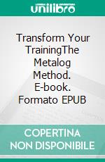 Transform Your TrainingThe Metalog Method. E-book. Formato EPUB ebook