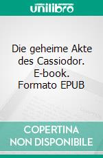 Die geheime Akte des Cassiodor. E-book. Formato EPUB ebook