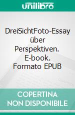 DreiSichtFoto-Essay über Perspektiven. E-book. Formato EPUB ebook