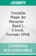 TerziaDie Magie der Elemente   -   Band 1. E-book. Formato EPUB ebook di Zoe Seeger