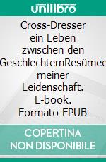 Cross-Dresser ein Leben zwischen den GeschlechternResümee meiner Leidenschaft. E-book. Formato EPUB ebook