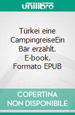Türkei eine CampingreiseEin Bär erzählt. E-book. Formato EPUB ebook