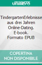 TindergartenErlebnisse aus drei Jahren Online-Dating. E-book. Formato EPUB ebook