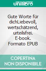 Gute Worte für dichLiebevoll, wertschätzend, urteilsfrei. E-book. Formato EPUB ebook