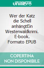 Wer der Katz die Schell anhängtEin Westerwaldkrimi. E-book. Formato EPUB ebook