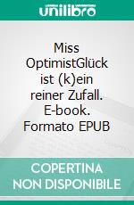 Miss OptimistGlück ist (k)ein reiner Zufall. E-book. Formato EPUB ebook