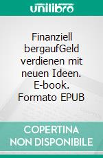 Finanziell bergaufGeld verdienen mit neuen Ideen. E-book. Formato EPUB ebook di Ulrike Monnberg