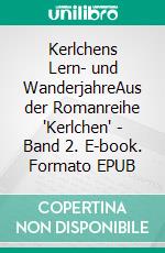 Kerlchens Lern- und WanderjahreAus der Romanreihe "Kerlchen" - Band 2. E-book. Formato EPUB ebook