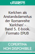 Kerlchen als AnstandsdameAus der Romanreihe "Kerlchen" - Band 5. E-book. Formato EPUB ebook