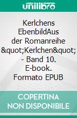 Kerlchens EbenbildAus der Romanreihe "Kerlchen" - Band 10. E-book. Formato EPUB ebook
