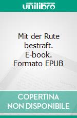 Mit der Rute bestraft. E-book. Formato EPUB ebook