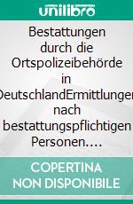 Bestattungen durch die Ortspolizeibehörde in DeutschlandErmittlungen nach bestattungspflichtigen Personen. E-book. Formato EPUB ebook