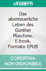 Das abenteuerliche Leben des Gunther Plüschow. E-book. Formato EPUB ebook