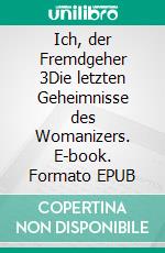 Ich, der Fremdgeher 3Die letzten Geheimnisse des Womanizers. E-book. Formato EPUB ebook