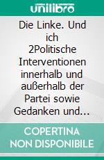 Die Linke. Und ich 2Politische Interventionen innerhalb und außerhalb der Partei sowie Gedanken und Gedankensplitter. E-book. Formato EPUB ebook di Rainer Stablo