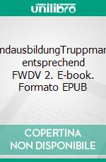 Feuerwehr-GrundausbildungTruppmann-I-Ausbildung entsprechend FWDV 2. E-book. Formato EPUB