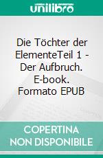 Die Töchter der ElementeTeil 1 - Der Aufbruch. E-book. Formato EPUB