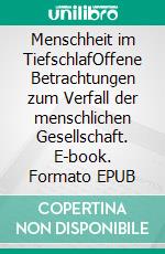 Menschheit im TiefschlafOffene Betrachtungen zum Verfall der menschlichen Gesellschaft. E-book. Formato EPUB ebook