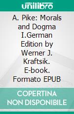 A. Pike: Morals and Dogma I.German Edition by Werner J. Kraftsik. E-book. Formato EPUB ebook