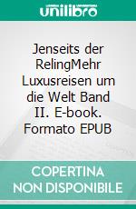 Jenseits der RelingMehr Luxusreisen um die Welt  Band II. E-book. Formato EPUB ebook