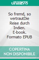 So fremd, so vertrautDie Reise durch Indien. E-book. Formato EPUB ebook di Klaus-Jürgen Gadamer