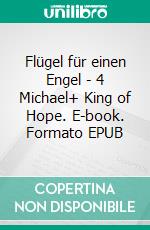 Flügel für einen Engel - 4 Michael+ King of Hope. E-book. Formato EPUB ebook