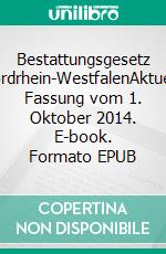 Bestattungsgesetz Nordrhein-WestfalenAktuelle Fassung vom 1. Oktober 2014. E-book. Formato EPUB ebook